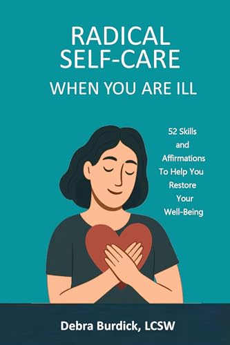 Radical Self-Care When You Are Ill: 52 Skills and Affirmations to Help You Restore Your Well-Being