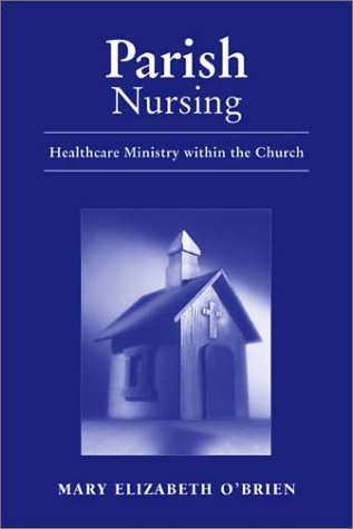 Parish Nursing: Healthcare Ministry within the Church: .