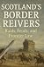 Scotland’s Border Reivers: Raids, Feuds, and Frontier Law (The Ancient Clans of Scotland)