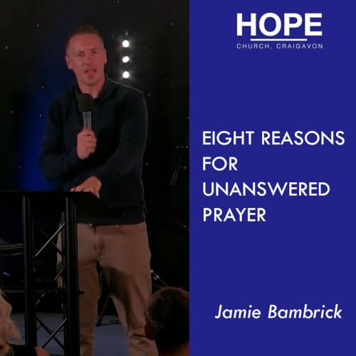 Eight Reasons for Unanswered Prayer - Jamie Bambrick