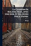 La Chanson De Roland, Trad., Avec Une Intr. Et Des Notes Par A. D'avril
