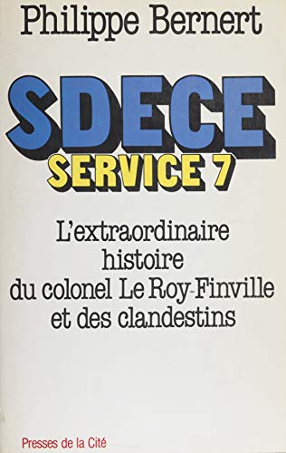 Télécharger SDECE Service 7: L'extraordinaire histoire du colonel Le Roy-Finville et des clandestins Francais PDF