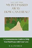 You Got This! My Pet Passed Away - How Can I Heal? A Commonsense Guild to Help You Find Peace with Your Loss B0F6CWCBSS Book Cover