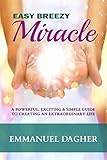 Easy Breezy Miracle: A Powerful, Exciting & Simple Guide to Creating an Extraordinary Life