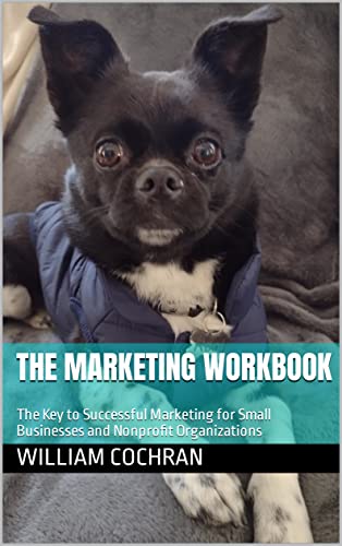 The Marketing Workbook: The Key to Successful Marketing for Small Businesses and Nonprofit Organizations