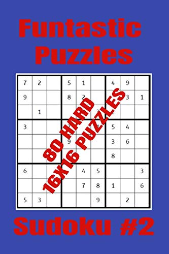 Funtastic Puzzles - 80 Hard 16x16 Sudoku Puzzles - Sudoku #2: Hard Level Sudoku Puzzles for Very Experienced Sudoku Players Who Know What They're Doing. (16x16 Format)