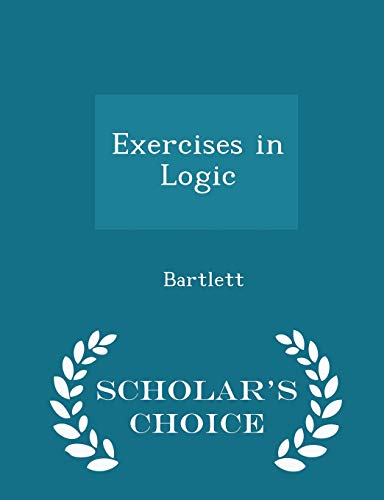 Exercises in Logic - Scholar's Choice Edition 1296302741 Book Cover