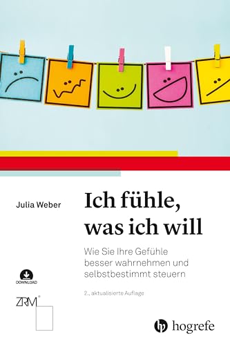 Ich fühle, was ich will: Wie Sie Ihre Gefühle besser