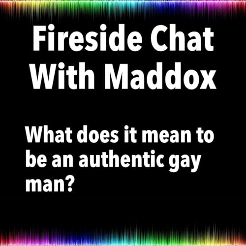 Fireside Chat With Maddox: What does it mean to be an Authentic Gay Man? Podcast Por  arte de portada