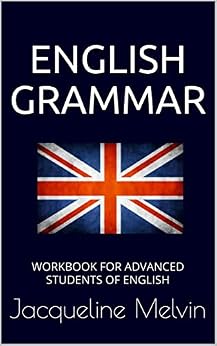 English Grammar: WORKBOOK FOR ADVANCED STUDENTS OF ENGLISH by [Jacqueline Melvin]