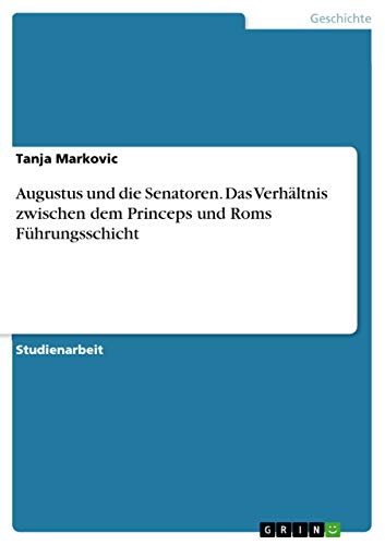Augustus und die Senatoren. Das Verhältnis zwischen dem Princeps und Roms Führungsschicht (German Edition)