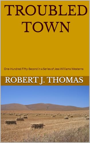 TROUBLED TOWN: One-Hundred Fifty-Second in a Series of Jess Williams Westerns (A Jess Williams Western Book 152)