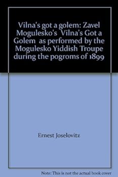 Vilna's got a golem: Zavel Mogulesko's " Vilna's Got a Golem " as performed by the Mogulesko Yiddish Troupe during the pogroms of 1899