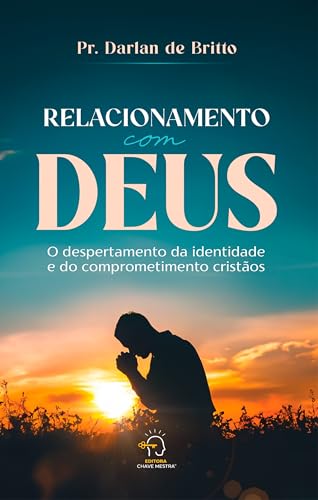Relacionamento com Deus: O despertamento da identidade e do comprometimento cristãos