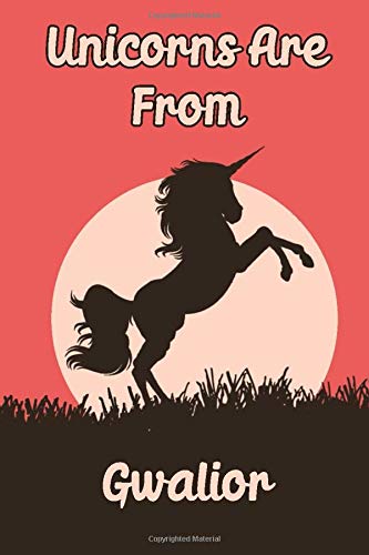 Unicorns Are From Gwalior notebook: Funny blank diary journal for Travelers or People From Gwalior / Gwalior journal Gift / notebook happy birthday ... Thoughts (120 pages) (6 x 9) (Matte Finish)