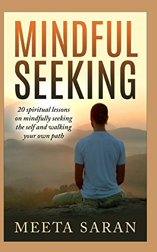 Mindful Seeking: 20 spiritual lessons on mindfully seeking the self and walking your own path