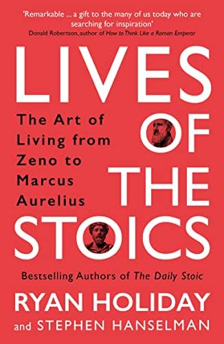 Lives of the Stoics: The Art of Living from Zeno to Marcus Aurelius by Ryan Holiday, Stephen Hanselman