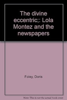 The divine eccentric;: Lola Montez and the newspapers