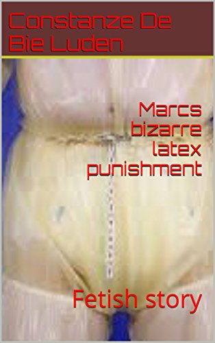 Marcs bizarre latex punishment: Fetish story (English Edition)