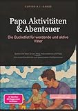 Papa Aktivitäten & Abenteuer: Die Bucketlist für werdende und aktive Väter (Vaterschaft, Band 5)