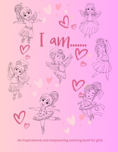 I Am.....: An inspirational and empowering coloring book for girls (I am... Inspirational and empowering coloring books for children)