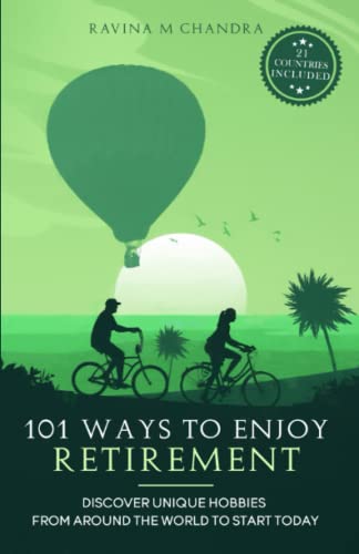 101 Ways to Enjoy Retirement: Discover Unique Hobbies from Around the World to Start Today