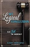 My Logical Conclusion: Can Faith Be Logical