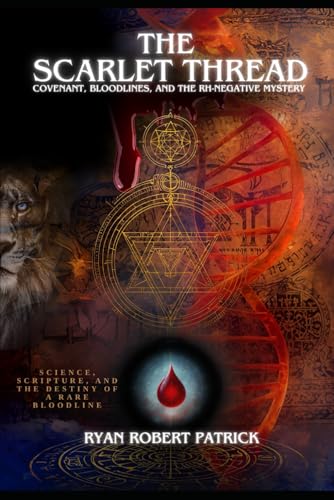 The Scarlet Thread: Covenant, Bloodlines, and the Rh-Negative Mystery: Science, Scripture, and the Destiny of a Rare Bloodline (The Covenant & Conflict Series)