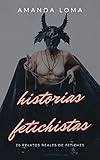 HISTORIAS REALES DE FETICHISMO: 20 relatos reales (1)