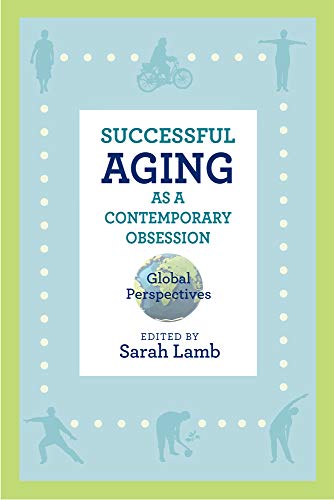 Successful Aging as a Contemporary Obsession: Global Perspectives (Global Perspectives on Aging)
