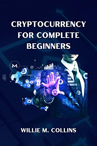 CRYPTOCURRENCY FOR COMPLETE BEGINNERS: A beginners guide to understanding cryptocurrency|Cryptocurrency for beginners 2022|Cryptocurrency for beginners 2023|Cryptocurrency guide|Cryptocurrency books