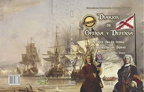 Diarios de Ofensa y Defensa. Ataque inglés sobre Cartagena de Indias.: TOMO I. Don Blas de Lezo y Edward Vernon hasta 1738
