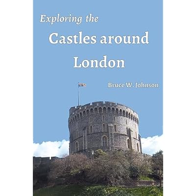 Exploring the Castles around London: Including Palaces and City Walls