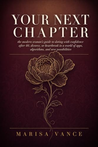 Your Next Chapter: The Modern Woman's Guide to Dating with Confidence After 40, Divorce, or Heartbreak in a World of Apps, Algorithms, and New Possibilities
