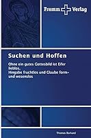 Suchen und Hoffen: Ohne ein gutes Gottesbild ist Eifer lieblos, Hingabe fruchtlos und Glaube form- und wesenslos 3841605567 Book Cover