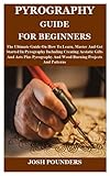 astatic jt 30  PYROGRAPHY GUIDE FOR BEGINNERS: The Ultimate Guide On How To Learn, Master And Get Started In Pyrography Including Creating Aestatic Gifts And Arts Plus Pyrography And Wood Burning Projects And Patter