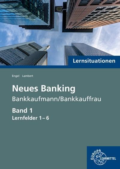 Lernsituationen Neues Banking Band 1 Lernfelder 1-6 (Neues Banking - Lehrwerke für die Berufsausbildung)