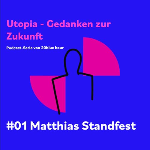 Utopia - Gedanken zur Zukunft #01: KI. Mit Matthias Standfest. Die neue Podcast-Serie von 20blue hour (Host: Anja Mutschler)