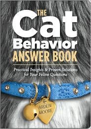 The Cat Behavior Answer Book: Practical Insights & Proven Solutions for Your Feline Questions by Arden Moore, Matt Ambre (Illustrator), Nancy Peterson (Foreword by)