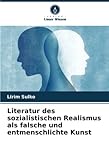  Literatur des sozialistischen Realismus als falsche und entmenschlichte Kunst