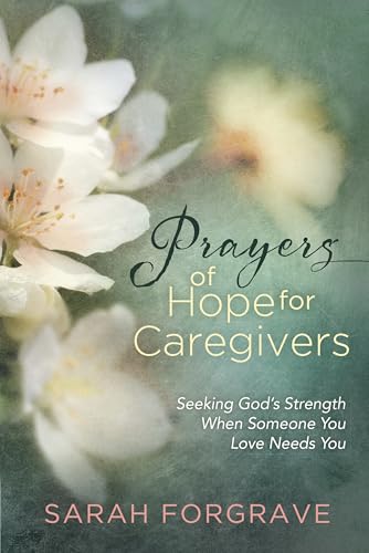 Prayers of Hope for Caregivers: Seeking God’s Strength When Someone