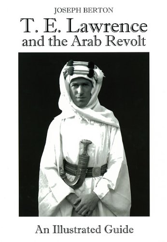 T. E. Lawrence and the Arab Revolt: An Illustrated Guide