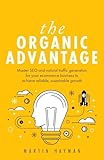 The Organic Advantage: Master SEO and natural traffic generation for your ecommerce business to achieve reliable, sustainable growth