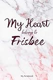  My Heart Belongs to Frisbee: Happy Valentine\'s Day Lined Notebook / Journal Gift, 120 Pages, 6x9, Soft Cover, Matte Finish