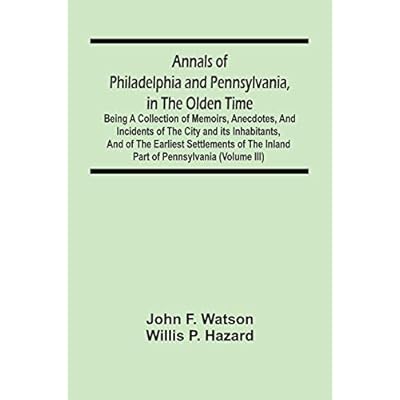 Annals Of Philadelphia And Pennsylvania, In The Olden Time