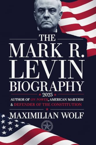 The Mark R. Levin Biography 2025: Author of On Power, American Marxism & Defender of the Constitution