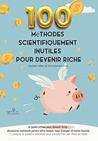 100 méthodes scientifiquement inutiles pour devenir riche (spoiler : elles ne fonctionnent pas) - [Idée cadeau]: Le guide ultime pour devenir riche : ... tromper et rester fauché. (French Edition) B0F61PKDNK Book Cover