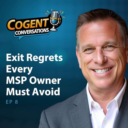 #8 Cogent Conversations: 💰 Exit Regrets Every MSP Owner Must Avoid