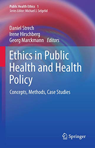 Ethics in Public Health and Health Policy: Concepts, Methods, Case Studies (Public Health Ethics Analysis, 1)