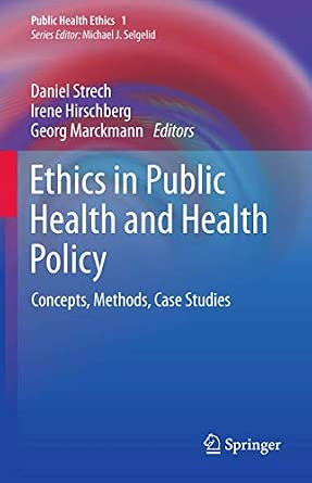 Ethics in Public Health and Health Policy: Concepts, Methods, Case Studies: 1 2013th Edition-Wow! eBook